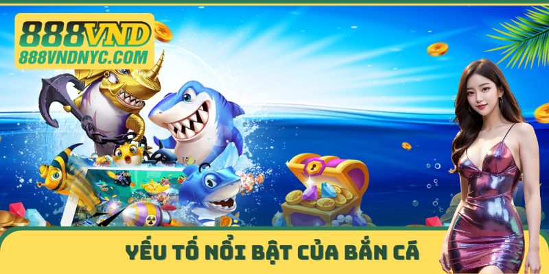 Yếu tố nổi bật của bắn cá 888VND